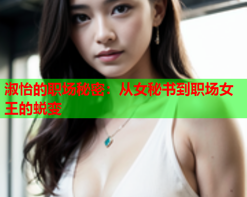 淑怡的职场秘密：从女秘书到职场女王的蜕变
