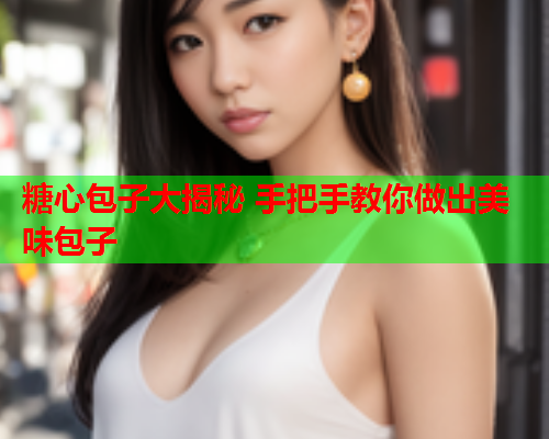 糖心包子大揭秘 手把手教你做出美味包子
