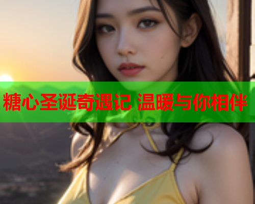 糖心圣诞奇遇记 温暖与你相伴  第1张
