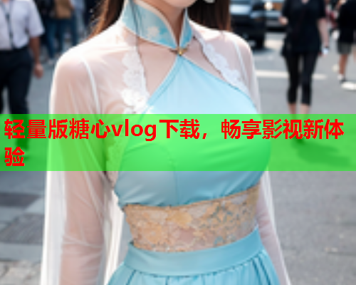 轻量版糖心vlog下载，畅享影视新体验  第2张