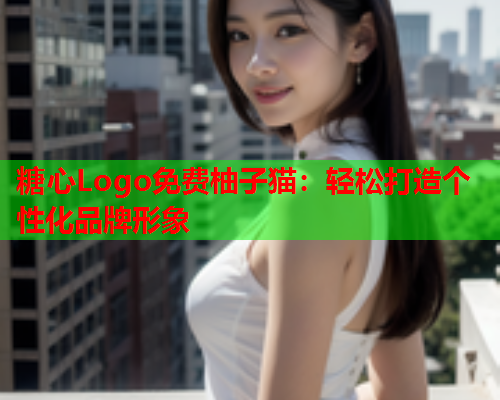 糖心Logo免费柚子猫：轻松打造个性化品牌形象