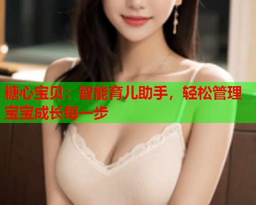 糖心宝贝：智能育儿助手，轻松管理宝宝成长每一步